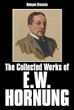 The Collected Works of E.W. Hornung (Unexpurgated Edition) (Halcyon Classics)