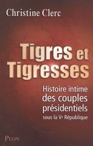 Tigres et tigresses : Histoire intime des couples pr�sidentiels sous la Ve R�publique
