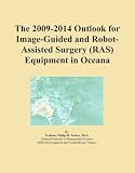 The 2009-2014 Outlook for Image-Guided and Robot-Assisted Surgery (RAS) Equipment in Oceana