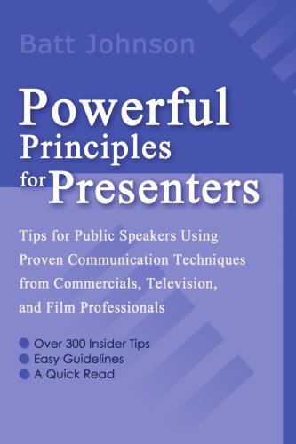 powerful principles for presenters tips for public speakers using proven communication techniques from commercials