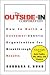 The Outside-In Corporation: How to Build a Customer-centric Organization fro Breakthrough Results