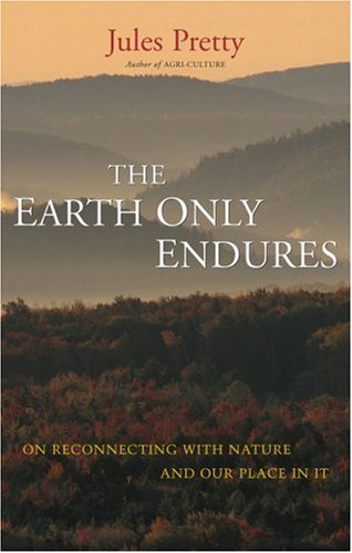 The Earth Only Endures: On Reconnecting with Nature and Our Place in It