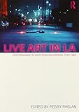 Live art in LA : performance in Southern California, 1970-1983