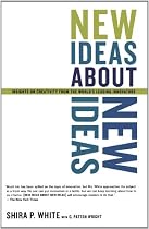 New Ideas About New Ideas: Insights on Creativity From the World's Leading Innovators