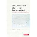 The Constitution of a Federal Commonwealth (The Making and Meaning of the Australian Constitution) (Hardcover)