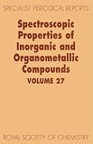 Spectroscopic Properties of Inorganic and Organometallic Compounds: A Review of Chemical Literature: Vol 27 (Specialist Periodical Reports)