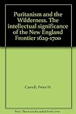 Puritanism and the wilderness : the intellectual significance of the New England frontier, 1629-1700