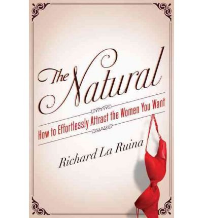 Produkt-Bild: The Natural: How to Effortlessly Attract the Women You Want [ THE NATURAL: HOW TO EFFORTLESSLY ATTRACT THE WOMEN YOU WANT ] by La Ruina, Richard (Author) Feb-07-2012 [ Hardcover ]