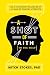 A Shot of Faith (to the Head): Be a Confident Believer in an Age of Cranky Atheists