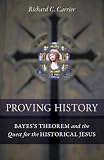 Proving History: Bayes's Theorem and the Quest for the Historical Jesus