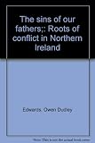 The sins of our fathers : roots of conflict in Northern Ireland