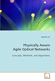 Physically Aware Agile Optical Networks: Concepts, Methods, and Algorithms