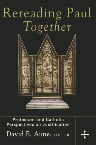 Rereading Paul Together: Protestant and Catholic Perspectives on Justification