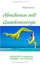 Abnehmen mit Quantenenergie: Schlank durch energetische Selbsthilfe - eine Anleitung