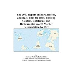 The 2007 Report on Bars, Booths, and Back Bars for Bars, Bowling Centers, Cafeterias, and Restaurants: World Market Segmentation by City
