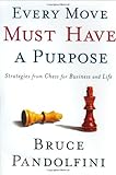 Every Move Must Have a Purpose: Strategies From Chess For Business and Life