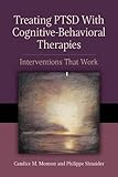Treating PTSD with cognitive-behavioral therapies : interventions that work