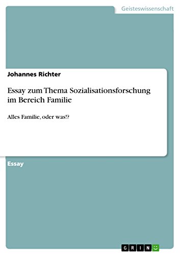 Essay zum Thema Sozialisationsforschung im Bereich Familie: Alles Familie, oder was!? (German Edition)