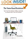 The Home-Based Bookstore: Start Your Own Business Selling Used Books on Amazon, eBay or Your Own Web Site