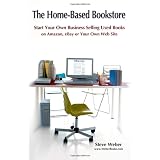 The Home-Based Bookstore: Start Your Own Business Selling Used Books on Amazon, EBay or Your Own Web Site.by Steve Weber