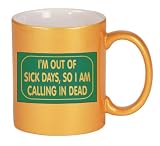 I'M OUT OF SICK DAYS, SO I AM CALLING IN DEAD Coffee Mug in Metallic Colors
