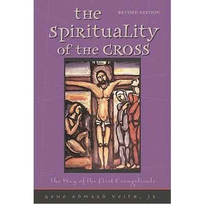 [ The Spirituality of the Cross: The Way of the First Evangelicals (Revised) ] By Veith, Gene Edward, Jr. ( Author ) [ 2010 ) [ Paperback ]