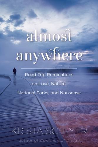 Almost Anywhere: Road Trip Ruminations on Love, Nature, National Parks, and Nonsense, by Krista Schlyer