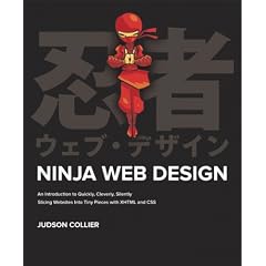 Ninja Web Design: An Introduction to Quickly, Cleverly, Silently Slicing Websites into Tiny Pieces with XHTML and CSS (One-Off)