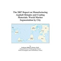 The 2007 Report on Manufacturing Asphalt Shingles and Coating Materials: World Market Segmentation by City