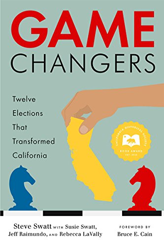 Game Changers: Twelve Elections That Transformed California, by Steve Swatt, Susie Swatt, Jeff Raimundo, Rebecca LaVally, Foreword by Bruce E. Cain