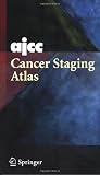 AJCC Cancer Staging Atlas: AJCC Cancer Staging Illustrations in PowerPoint® From the AJCC Cancer Staging Atlas