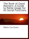 The Book of Good Manners: A Guide to Polite Usage for All Social
Functions