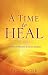 A Time to Heal: The Biblical Ministry of Divine Healing A Time to Heal: The Biblical Ministry of Divine Healing