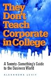 They Don't Teach Corporate in College: A Twenty-Something's Guide to the Business World [THEY DONT TEACH CORPORATE]