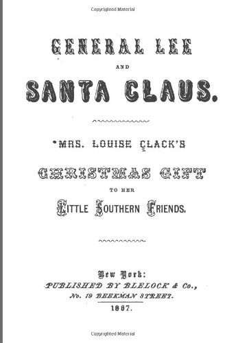 General Lee and Santa Claus: Mrs. Louis Clack's Christmas Gift to Her Little Southern Friends
