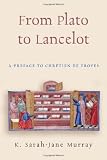 From Plato to Lancelot: A Preface to Chretien De Troyes (Medieval Studies)