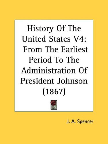 History Of The United States: From the Earliest Period to the Administration of President Johnson
