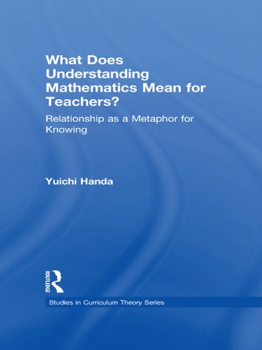 What Does Understanding Mathematics Mean for Teachers?: Relationship as a Metaphor for Knowing (Studies in Curriculum Theory Series)