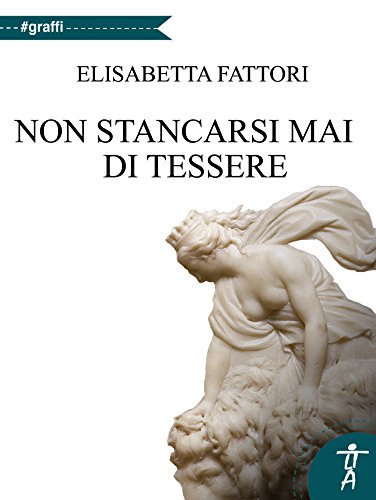 Non stancarsi mai di tessere (Italian Edition)