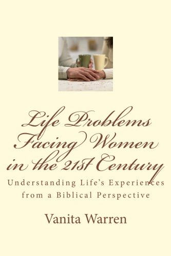 Life Problems Facing Women in the 21st Century: Understanding Life's Experiences from a Biblical Perspective