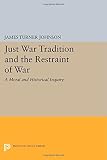 Just war tradition and the restraint of war : a moral and historical inquiry