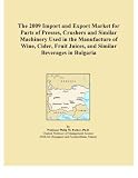 The 2009 Import and Export Market for Parts of Presses, Crushers and Similar Machinery Used in the Manufacture of Wine, Cider, Fruit Juices, and Similar Beverages in Bulgaria