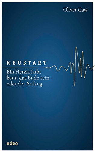 Neustart: Ein Herzinfarkt kann das Ende sein - oder der Anfang - (German Edition)