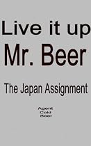 Click to Download Free Kindle Book -> Live it up, Mr. Beer (The Japan Assignment) (Agent Cold Beer.)
