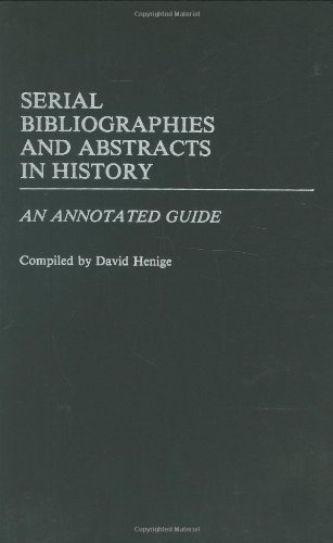 Serial Bibliographies and Abstracts in History: An Annotated Guide (Bibliographies and Indexes in World History)