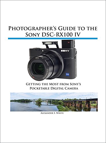 Photographer's Guide to the Sony DSC-RX100 IV: Getting the Most from Sony's Pocketable Digital Camera