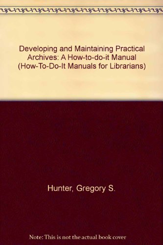 Developing and Maintaining Practical Archives (How-To-Do-It Manuals for Librarians)