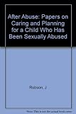 After abuse : Papers on caring and planning for a child who has been sexually abused