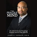 The Fragile Mind: How It Has Produced and Unwittingly Perpetuated America's Tragic Disparities | Jarik Edwardo Conrad