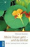 Produkt-Bild: Meine Trauer geht - und du bleibst: Wie der Trauerweg beendet werden kann